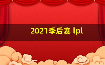 2021季后赛 lpl